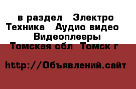  в раздел : Электро-Техника » Аудио-видео »  » Видеоплееры . Томская обл.,Томск г.